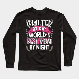 Quilter By Day Worlds Best Mom by Night Long Sleeve T-Shirt